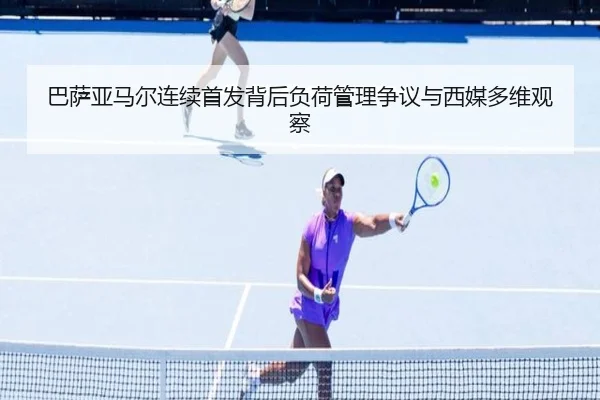 巴萨亚马尔连续首发背后负荷管理争议与西媒多维观察